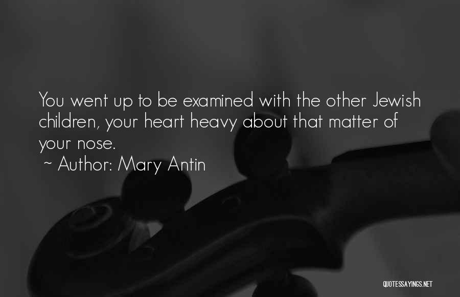 Mary Antin Quotes: You Went Up To Be Examined With The Other Jewish Children, Your Heart Heavy About That Matter Of Your Nose.