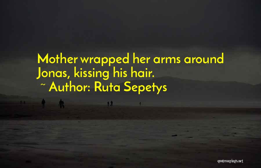 Ruta Sepetys Quotes: Mother Wrapped Her Arms Around Jonas, Kissing His Hair.