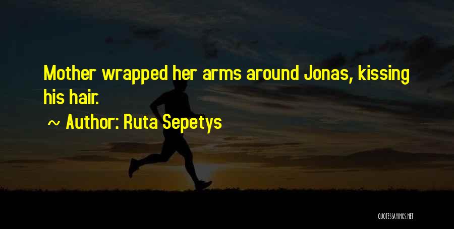 Ruta Sepetys Quotes: Mother Wrapped Her Arms Around Jonas, Kissing His Hair.