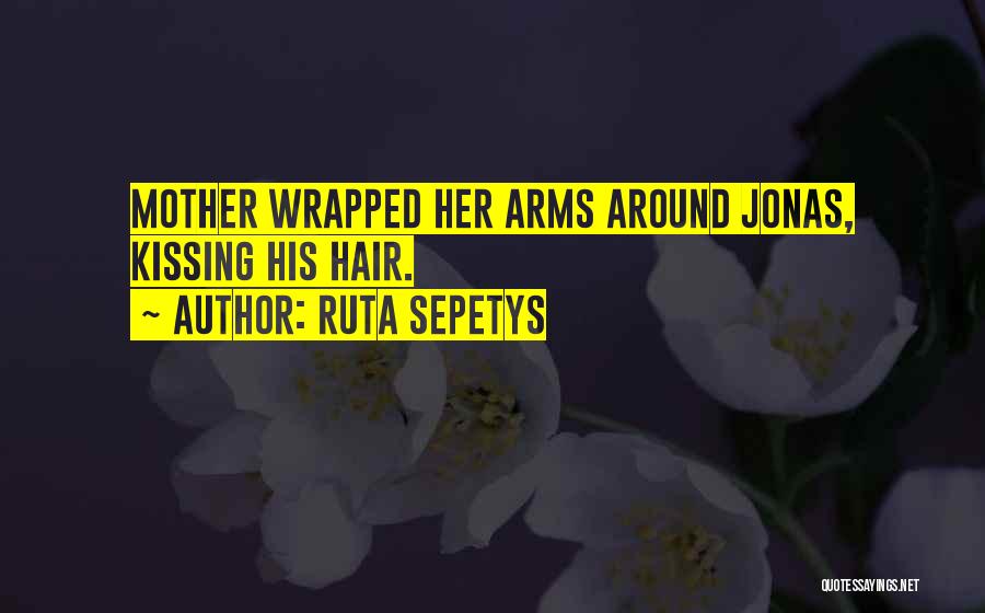 Ruta Sepetys Quotes: Mother Wrapped Her Arms Around Jonas, Kissing His Hair.