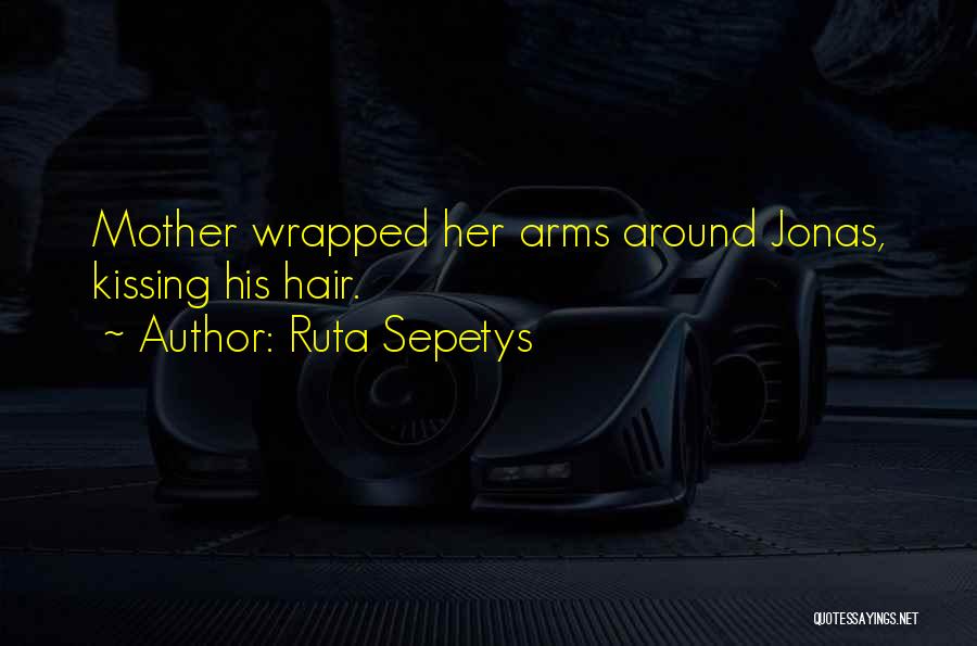 Ruta Sepetys Quotes: Mother Wrapped Her Arms Around Jonas, Kissing His Hair.