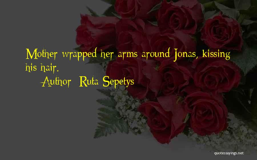 Ruta Sepetys Quotes: Mother Wrapped Her Arms Around Jonas, Kissing His Hair.