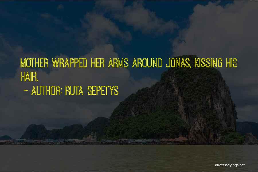 Ruta Sepetys Quotes: Mother Wrapped Her Arms Around Jonas, Kissing His Hair.