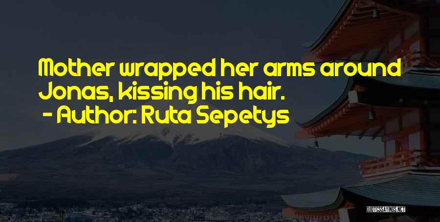 Ruta Sepetys Quotes: Mother Wrapped Her Arms Around Jonas, Kissing His Hair.