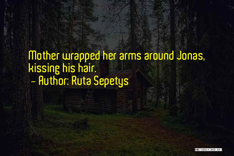 Ruta Sepetys Quotes: Mother Wrapped Her Arms Around Jonas, Kissing His Hair.