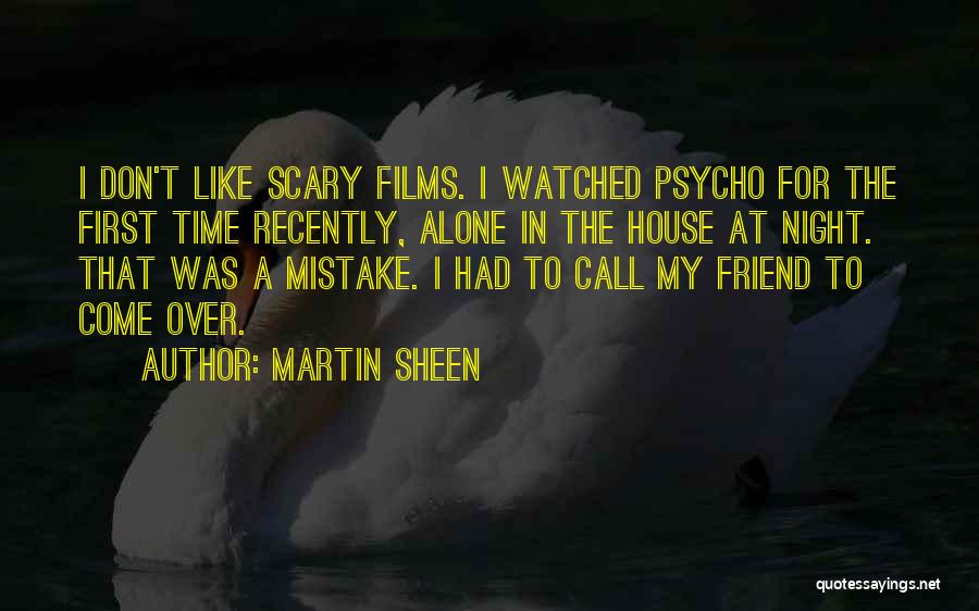 Martin Sheen Quotes: I Don't Like Scary Films. I Watched Psycho For The First Time Recently, Alone In The House At Night. That