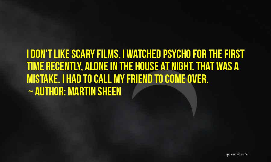 Martin Sheen Quotes: I Don't Like Scary Films. I Watched Psycho For The First Time Recently, Alone In The House At Night. That