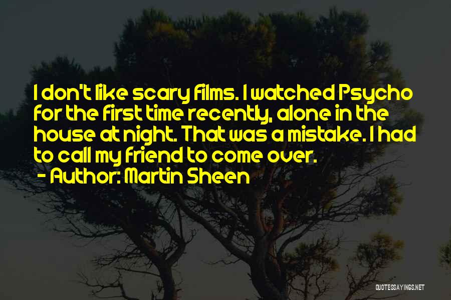 Martin Sheen Quotes: I Don't Like Scary Films. I Watched Psycho For The First Time Recently, Alone In The House At Night. That