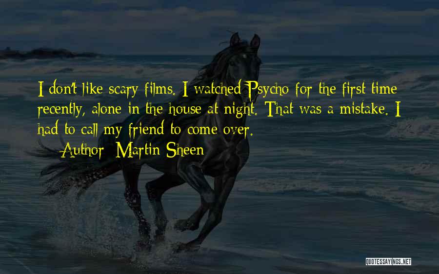 Martin Sheen Quotes: I Don't Like Scary Films. I Watched Psycho For The First Time Recently, Alone In The House At Night. That