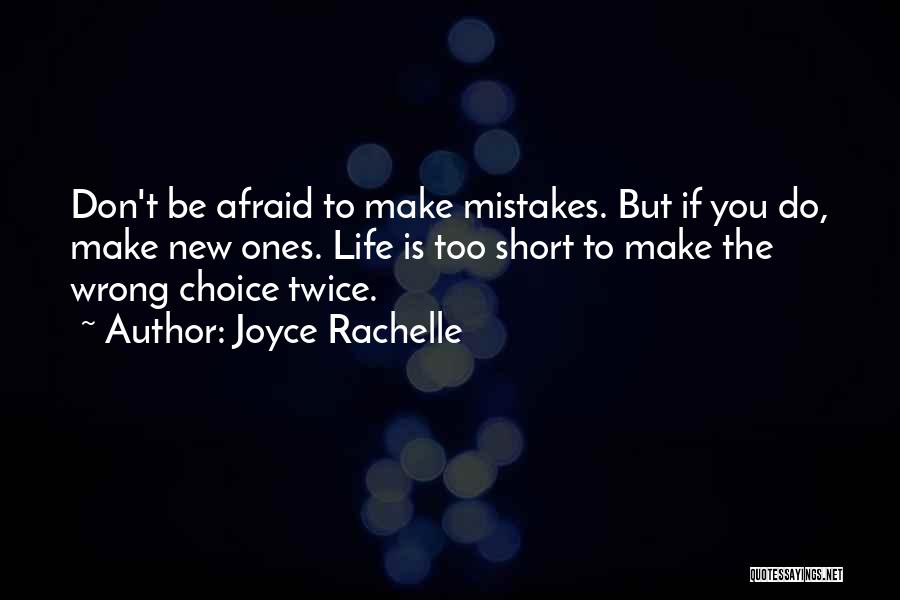 Joyce Rachelle Quotes: Don't Be Afraid To Make Mistakes. But If You Do, Make New Ones. Life Is Too Short To Make The