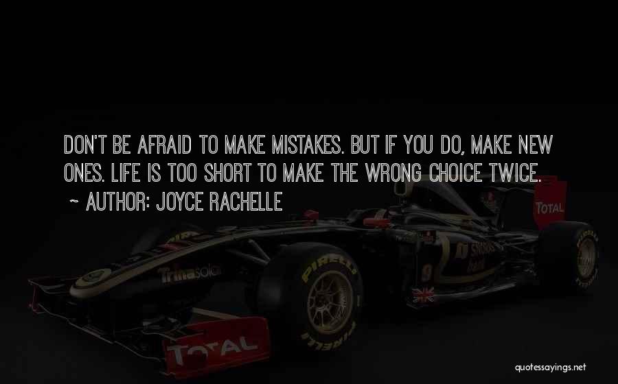 Joyce Rachelle Quotes: Don't Be Afraid To Make Mistakes. But If You Do, Make New Ones. Life Is Too Short To Make The