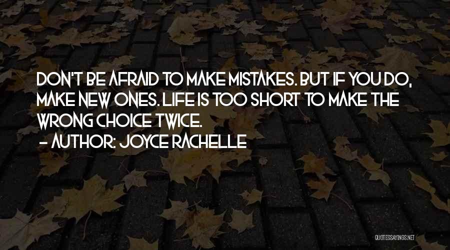 Joyce Rachelle Quotes: Don't Be Afraid To Make Mistakes. But If You Do, Make New Ones. Life Is Too Short To Make The