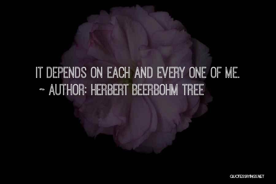 Herbert Beerbohm Tree Quotes: It Depends On Each And Every One Of Me.