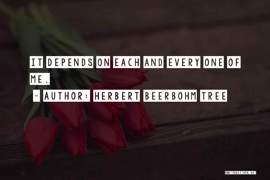 Herbert Beerbohm Tree Quotes: It Depends On Each And Every One Of Me.