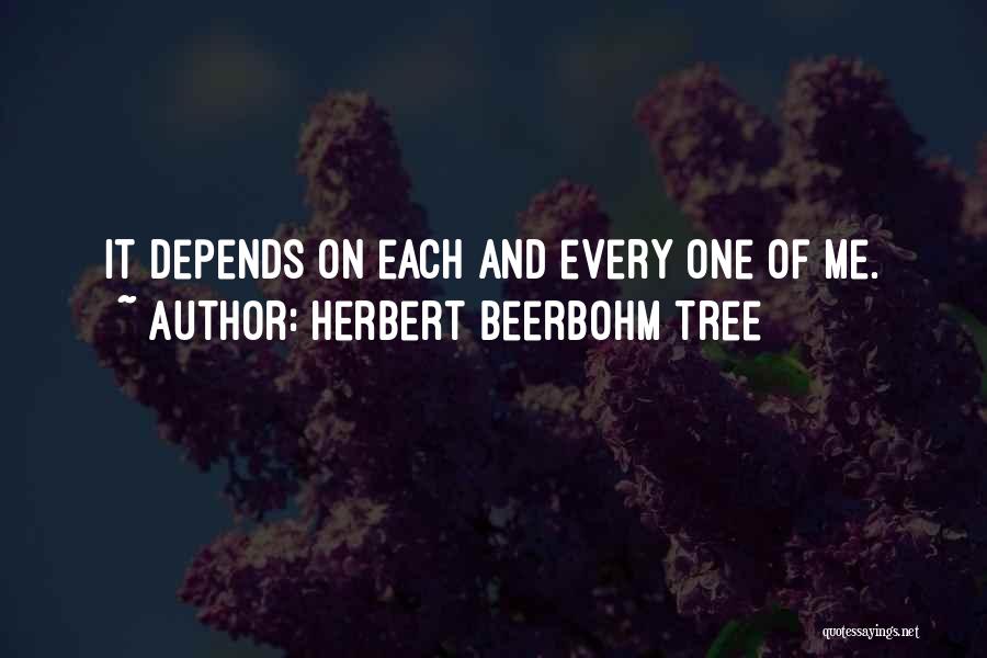 Herbert Beerbohm Tree Quotes: It Depends On Each And Every One Of Me.