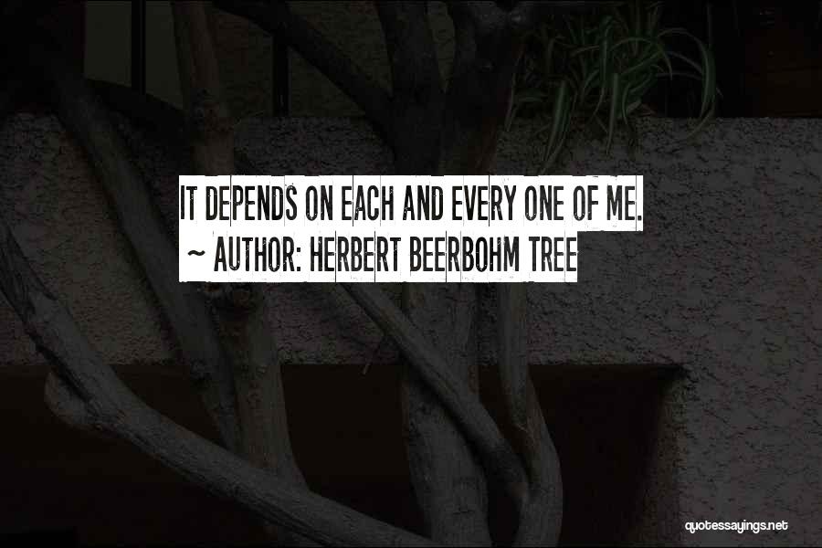 Herbert Beerbohm Tree Quotes: It Depends On Each And Every One Of Me.