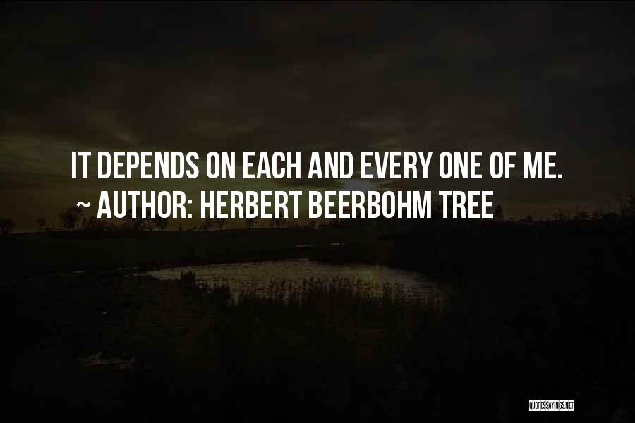 Herbert Beerbohm Tree Quotes: It Depends On Each And Every One Of Me.