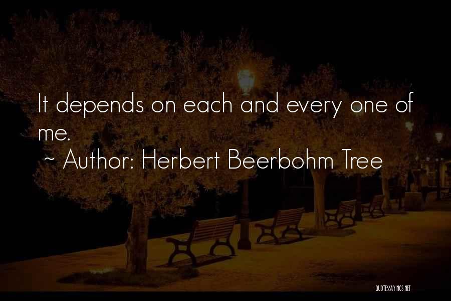 Herbert Beerbohm Tree Quotes: It Depends On Each And Every One Of Me.