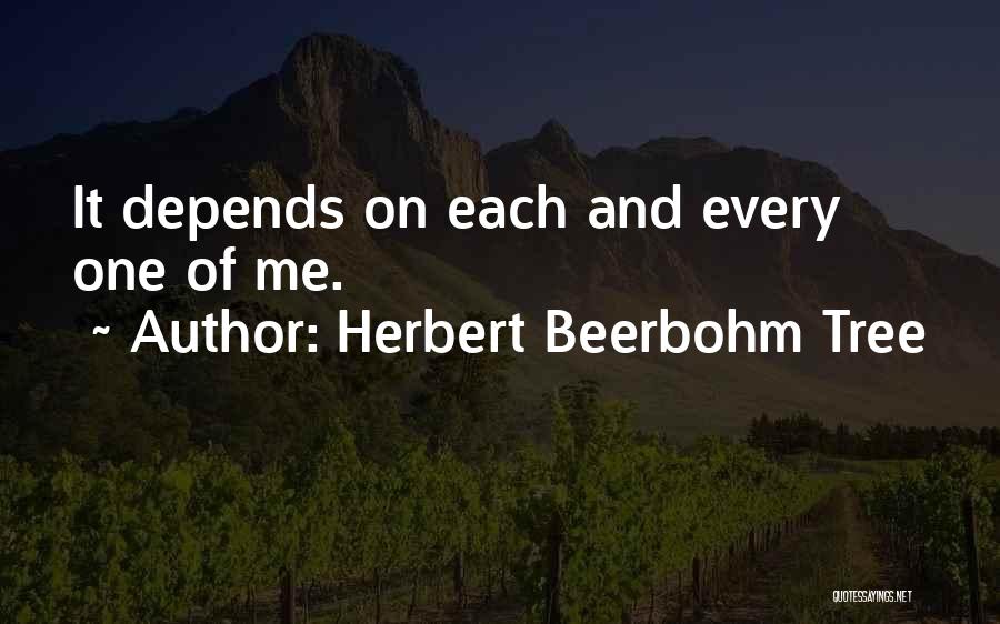 Herbert Beerbohm Tree Quotes: It Depends On Each And Every One Of Me.