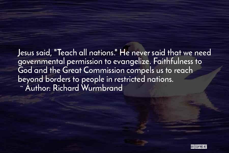 Richard Wurmbrand Quotes: Jesus Said, Teach All Nations. He Never Said That We Need Governmental Permission To Evangelize. Faithfulness To God And The