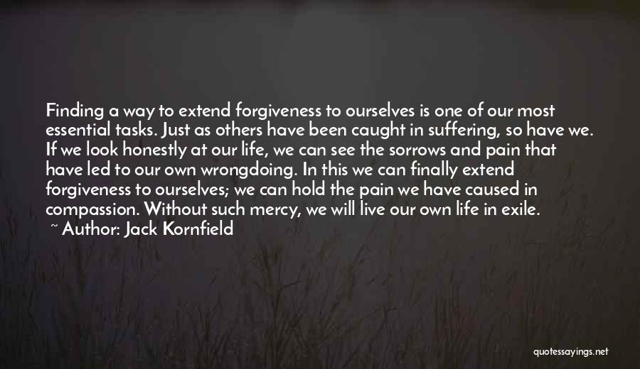 Jack Kornfield Quotes: Finding A Way To Extend Forgiveness To Ourselves Is One Of Our Most Essential Tasks. Just As Others Have Been