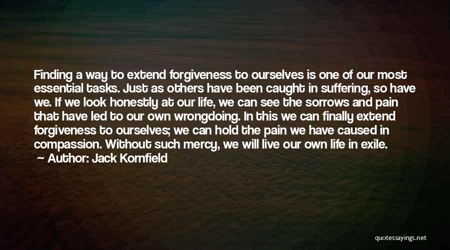 Jack Kornfield Quotes: Finding A Way To Extend Forgiveness To Ourselves Is One Of Our Most Essential Tasks. Just As Others Have Been