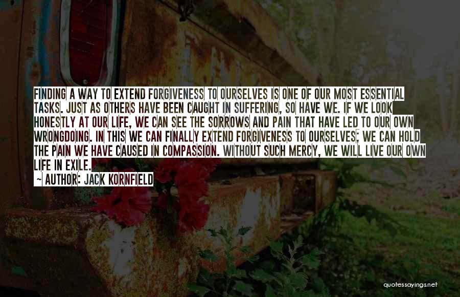 Jack Kornfield Quotes: Finding A Way To Extend Forgiveness To Ourselves Is One Of Our Most Essential Tasks. Just As Others Have Been