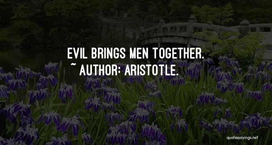 Aristotle. Quotes: Evil Brings Men Together.