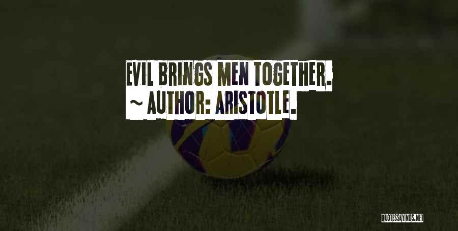 Aristotle. Quotes: Evil Brings Men Together.