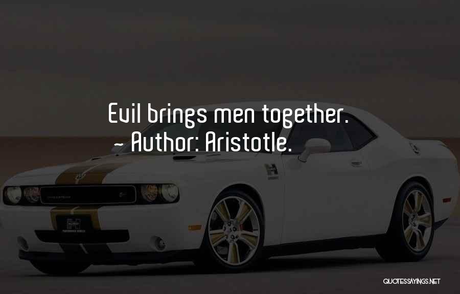 Aristotle. Quotes: Evil Brings Men Together.