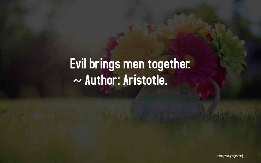 Aristotle. Quotes: Evil Brings Men Together.