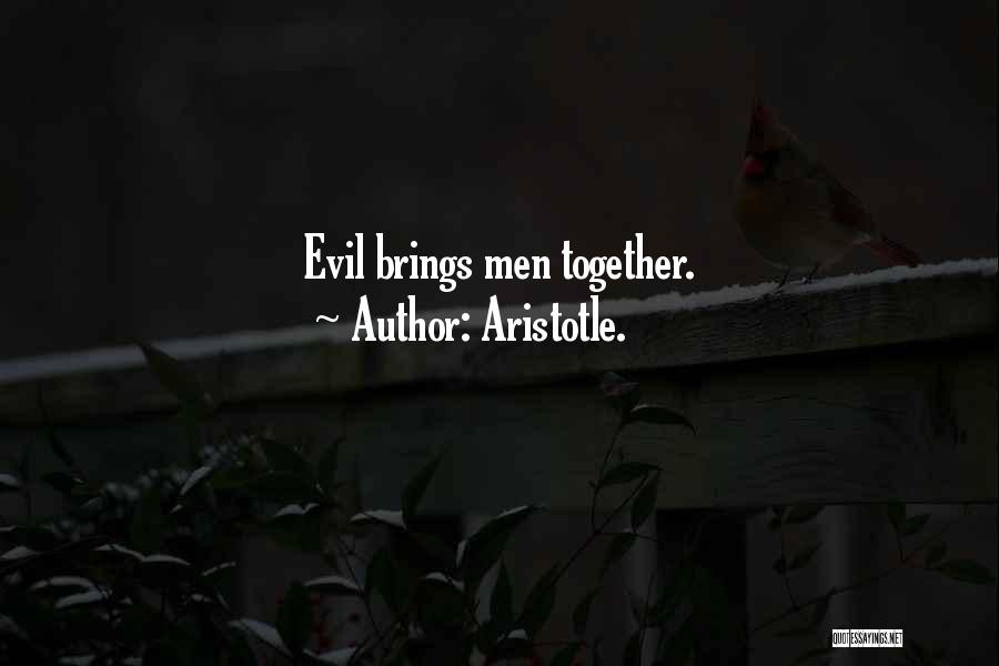 Aristotle. Quotes: Evil Brings Men Together.