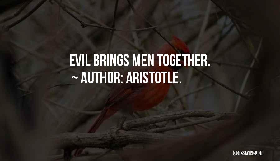 Aristotle. Quotes: Evil Brings Men Together.
