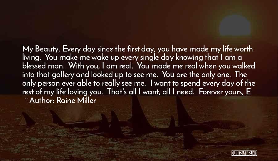 Raine Miller Quotes: My Beauty, Every Day Since The First Day, You Have Made My Life Worth Living. You Make Me Wake Up