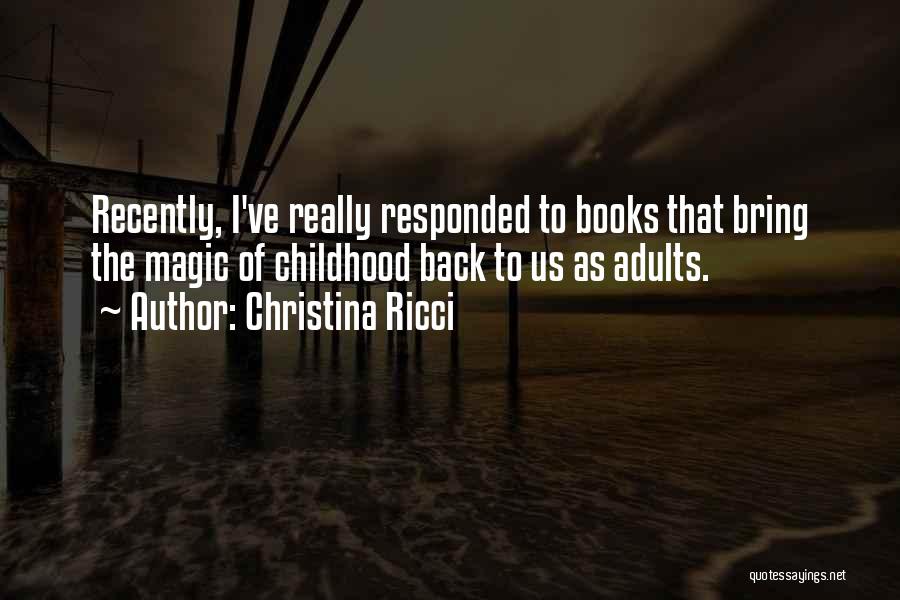 Christina Ricci Quotes: Recently, I've Really Responded To Books That Bring The Magic Of Childhood Back To Us As Adults.