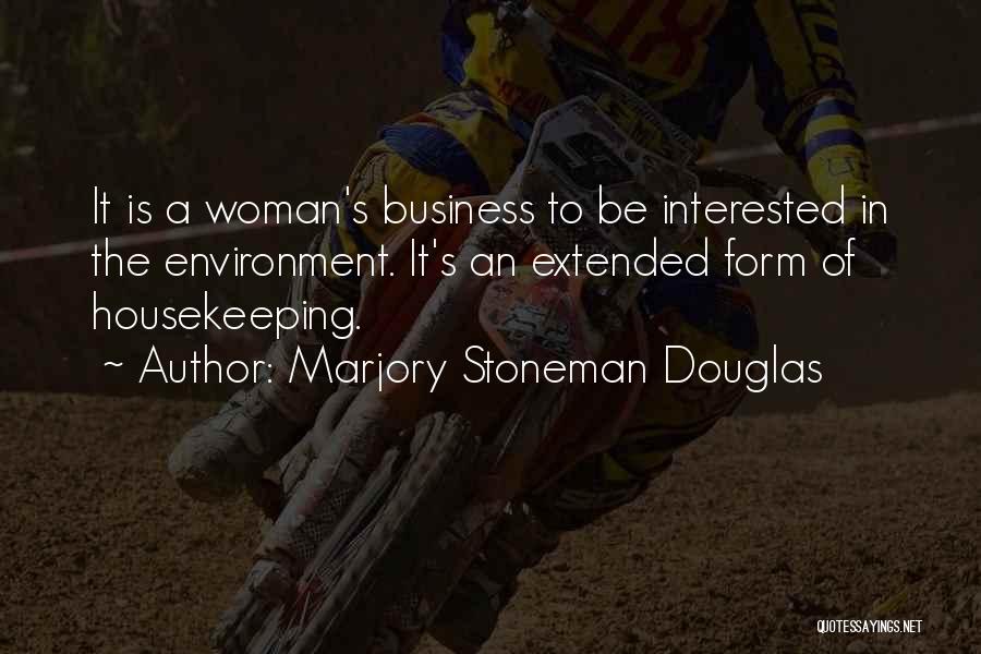 Marjory Stoneman Douglas Quotes: It Is A Woman's Business To Be Interested In The Environment. It's An Extended Form Of Housekeeping.