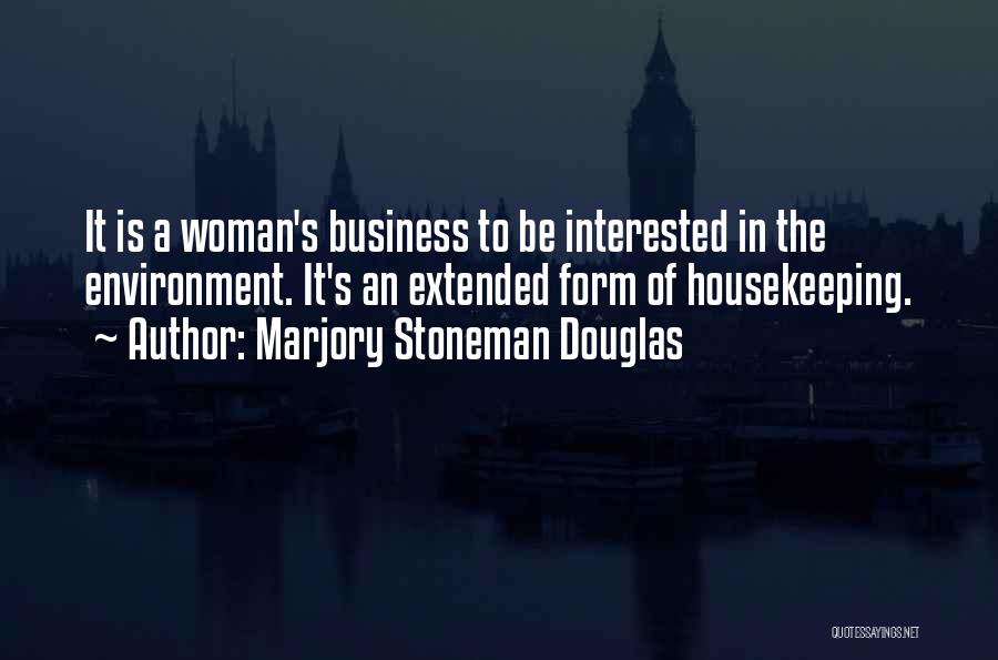 Marjory Stoneman Douglas Quotes: It Is A Woman's Business To Be Interested In The Environment. It's An Extended Form Of Housekeeping.