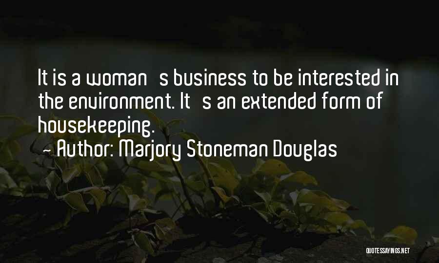 Marjory Stoneman Douglas Quotes: It Is A Woman's Business To Be Interested In The Environment. It's An Extended Form Of Housekeeping.