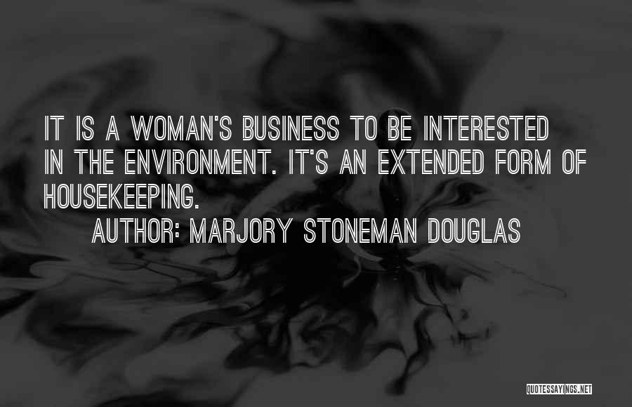 Marjory Stoneman Douglas Quotes: It Is A Woman's Business To Be Interested In The Environment. It's An Extended Form Of Housekeeping.