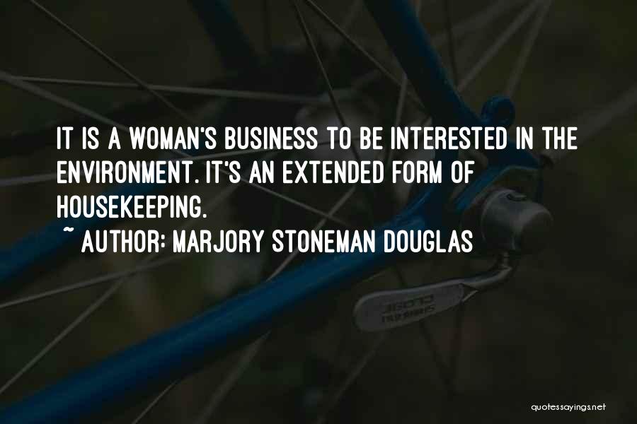 Marjory Stoneman Douglas Quotes: It Is A Woman's Business To Be Interested In The Environment. It's An Extended Form Of Housekeeping.