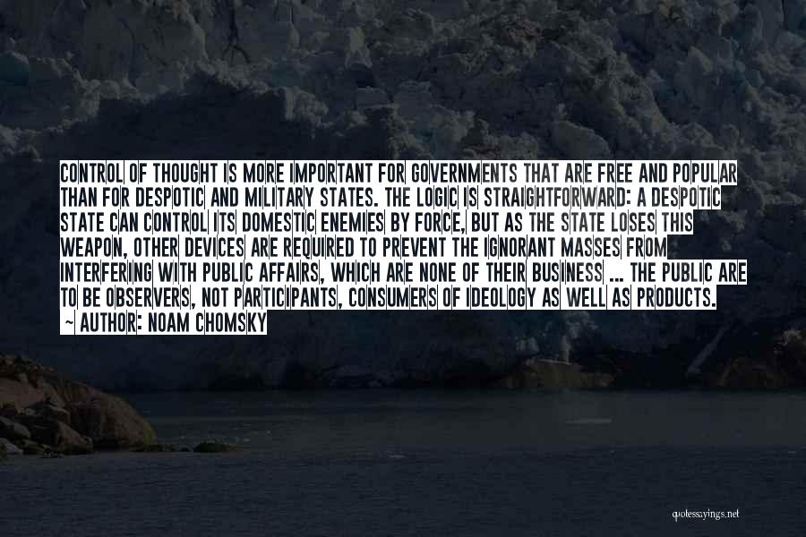 Noam Chomsky Quotes: Control Of Thought Is More Important For Governments That Are Free And Popular Than For Despotic And Military States. The