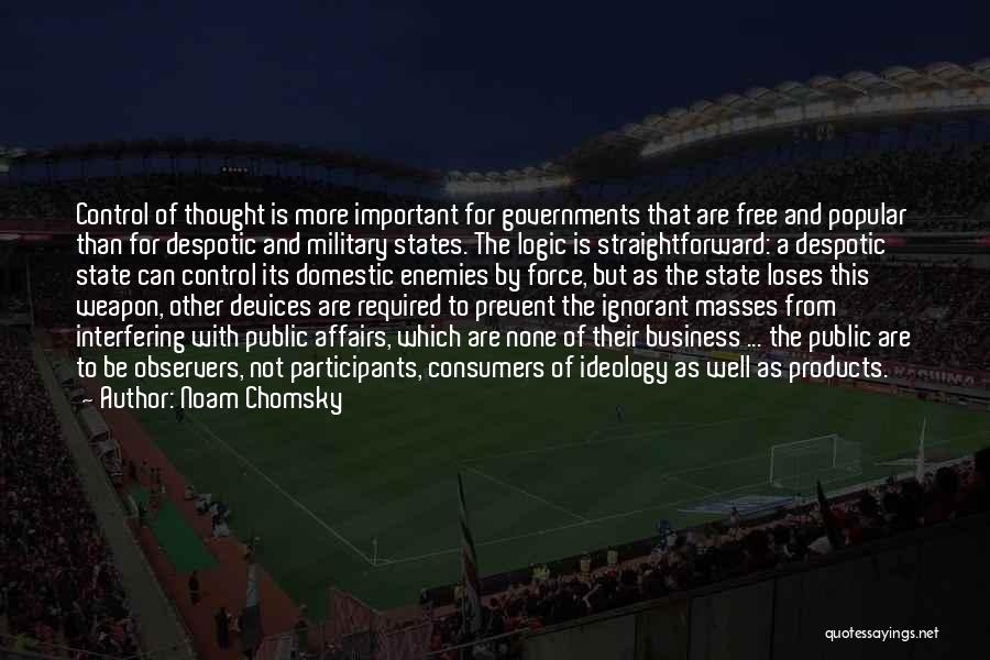 Noam Chomsky Quotes: Control Of Thought Is More Important For Governments That Are Free And Popular Than For Despotic And Military States. The