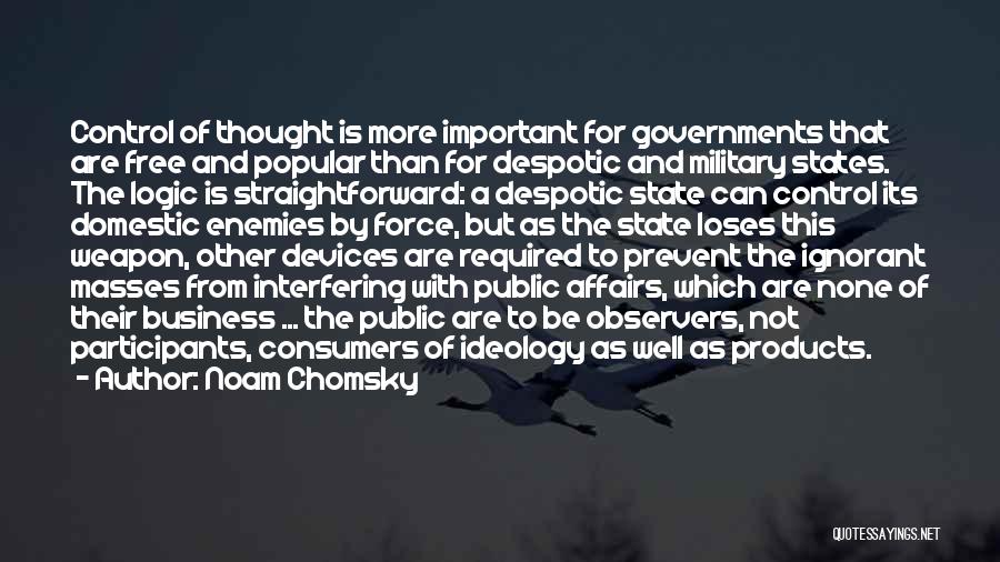 Noam Chomsky Quotes: Control Of Thought Is More Important For Governments That Are Free And Popular Than For Despotic And Military States. The