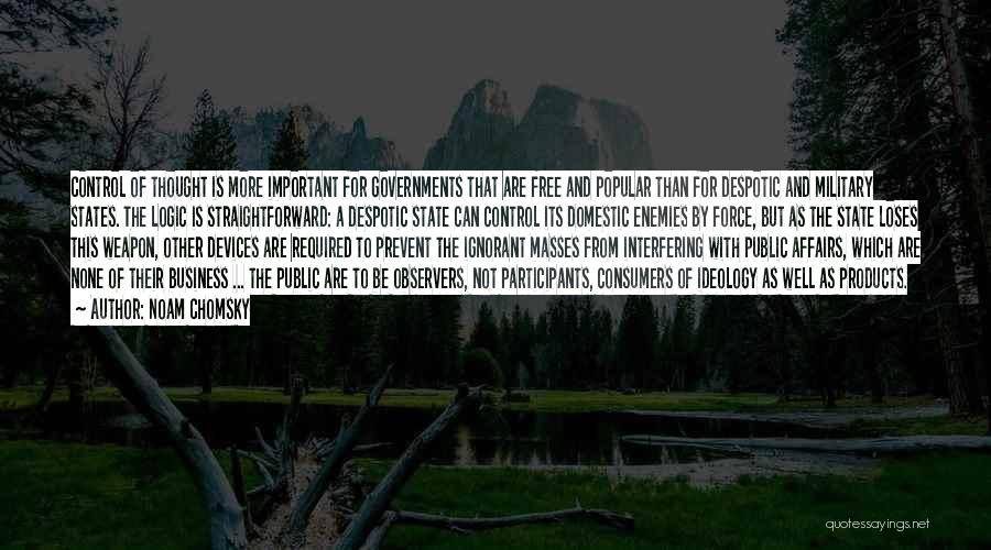 Noam Chomsky Quotes: Control Of Thought Is More Important For Governments That Are Free And Popular Than For Despotic And Military States. The