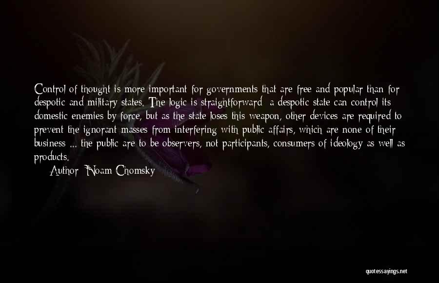 Noam Chomsky Quotes: Control Of Thought Is More Important For Governments That Are Free And Popular Than For Despotic And Military States. The