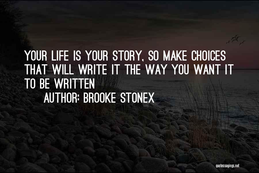 Brooke Stonex Quotes: Your Life Is Your Story, So Make Choices That Will Write It The Way You Want It To Be Written