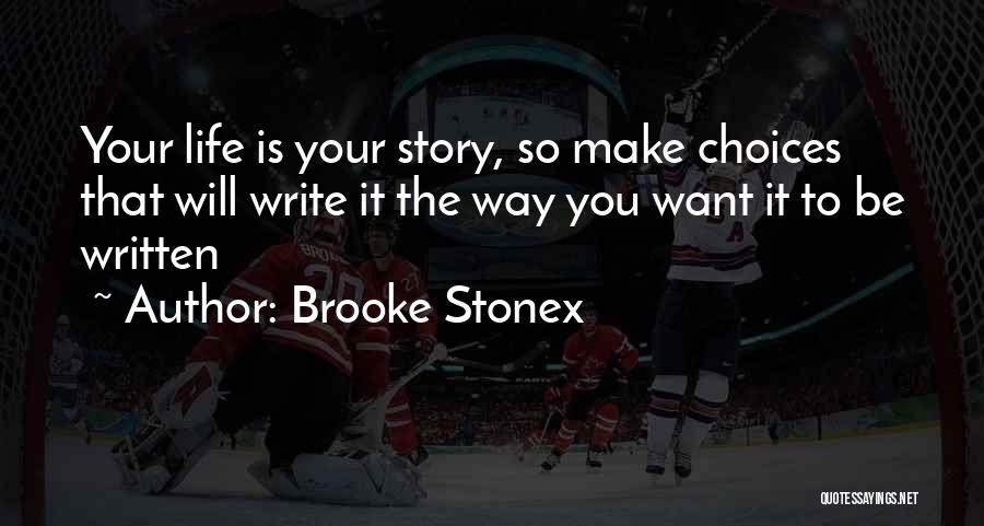 Brooke Stonex Quotes: Your Life Is Your Story, So Make Choices That Will Write It The Way You Want It To Be Written