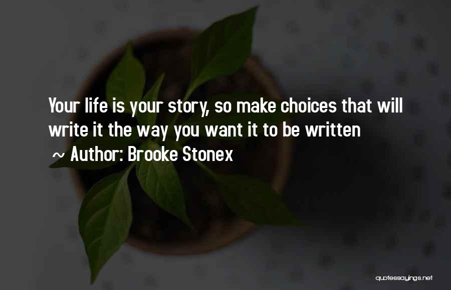Brooke Stonex Quotes: Your Life Is Your Story, So Make Choices That Will Write It The Way You Want It To Be Written