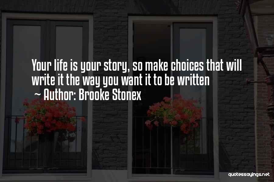 Brooke Stonex Quotes: Your Life Is Your Story, So Make Choices That Will Write It The Way You Want It To Be Written