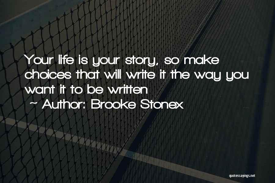 Brooke Stonex Quotes: Your Life Is Your Story, So Make Choices That Will Write It The Way You Want It To Be Written